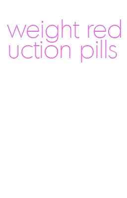 weight reduction pills