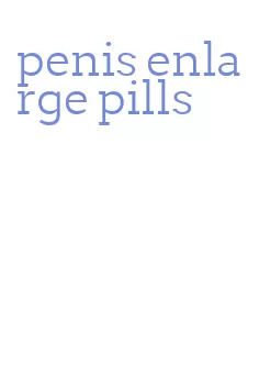 penis enlarge pills