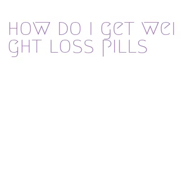 how do i get weight loss pills