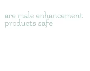 are male enhancement products safe