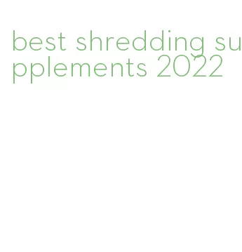 best shredding supplements 2022