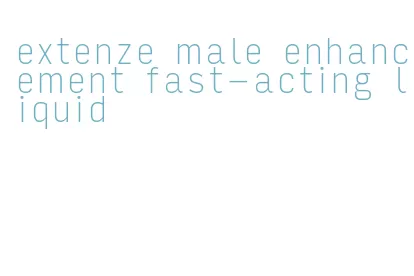 extenze male enhancement fast-acting liquid