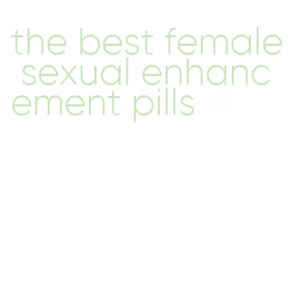 the best female sexual enhancement pills