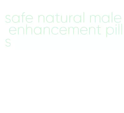 safe natural male enhancement pills