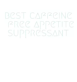 best caffeine free appetite suppressant