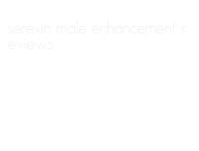 serexin male enhancement reviews