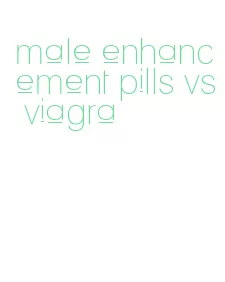 male enhancement pills vs viagra