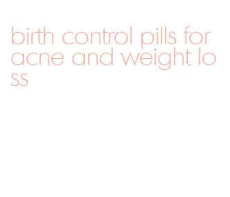 birth control pills for acne and weight loss
