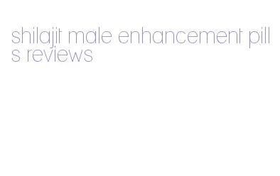 shilajit male enhancement pills reviews