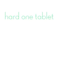 hard one tablet