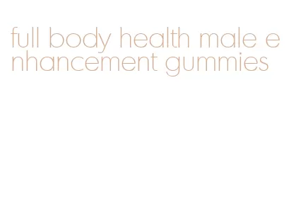 full body health male enhancement gummies