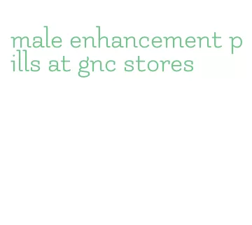 male enhancement pills at gnc stores