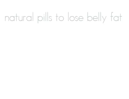 natural pills to lose belly fat