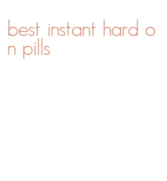 best instant hard on pills