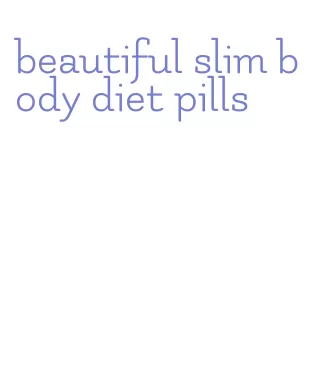 beautiful slim body diet pills