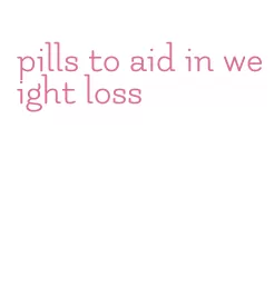 pills to aid in weight loss