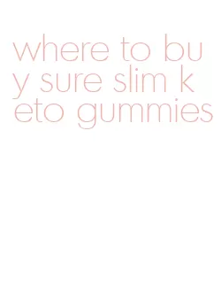 where to buy sure slim keto gummies