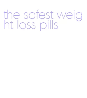 the safest weight loss pills