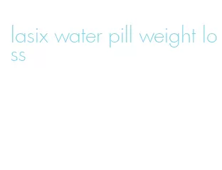 lasix water pill weight loss