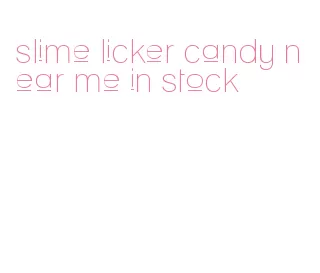slime licker candy near me in stock