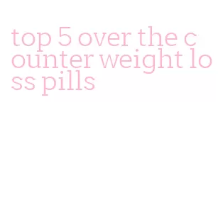 top 5 over the counter weight loss pills