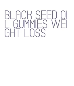black seed oil gummies weight loss