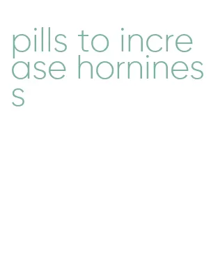 pills to increase horniness