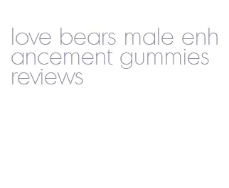 love bears male enhancement gummies reviews