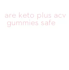 are keto plus acv gummies safe