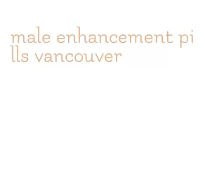 male enhancement pills vancouver