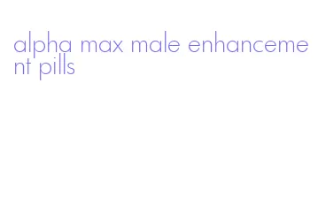 alpha max male enhancement pills